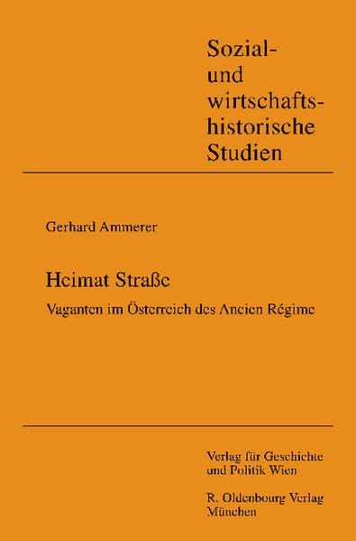 Heimat Straße: Vaganten im Österreich des Ancien Régime (Sozial- und wirtschaftshistorische Studien) Business, Finance & Career