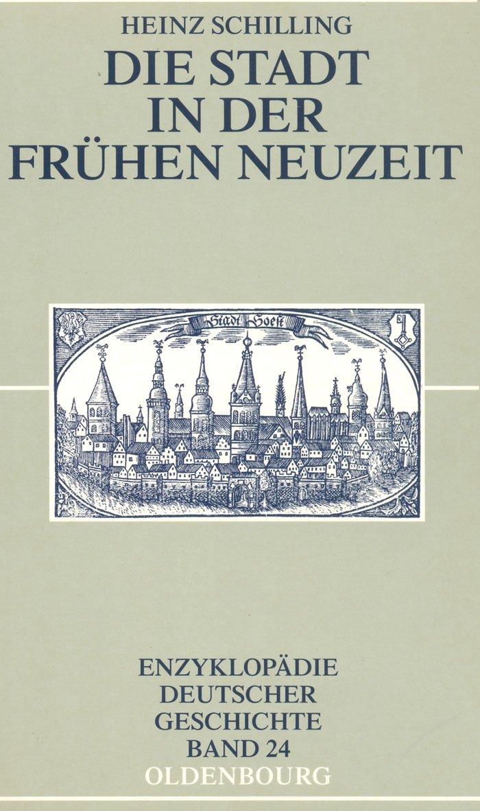 Die Stadt in der Frühen Neuzeit (Enzyklopädie deutscher Geschichte, 24, Band 24) German history