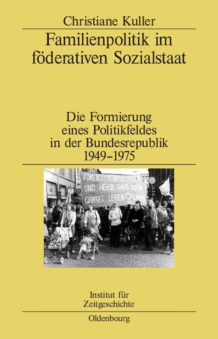 Familienpolitik im föderativen Sozialstaat: Die Formierung eines Politikfeldes in der Bundesrepublik 1949–1975 (Studien zur Zeitgeschichte, 67, Band 67) Politics & History