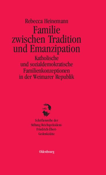 Familie zwischen Tradition und Emanzipation: Katholische und sozialdemokratische Familienkonzeptionen in der Weimarer Republik (Schriftenreihe der ... Reichspräsident-Friedrich-Ebert-Gedenkstätte) German history