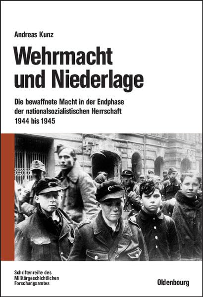 Wehrmacht und Niederlage: Die bewaffnete Macht in der Endphase der nationalsozialistischen Herrschaft 1944 bis 1945 (Beiträge zur Militärgeschichte) German history