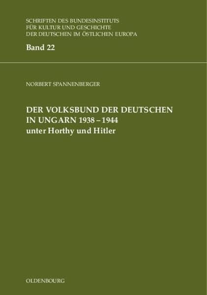 Der Volksbund der Deutschen in Ungarn 1938-1945 unter Horthy und Hitler: Diss. (Schriften des Bundesinstituts für Kultur und Geschichte der Deutschen im östlichen Europa, 22, Band 22) Business, Finance & Career