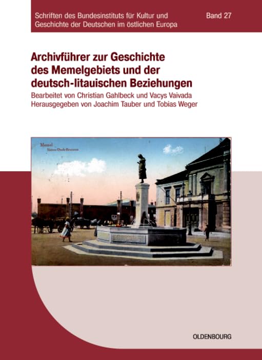 Archivführer zur Geschichte des Memelgebiets und der deutsch-litauischen Beziehungen (Schriften des Bundesinstituts für Kultur und Geschichte der Deutschen im östlichen Europa, 27, Band 27) Politics & History