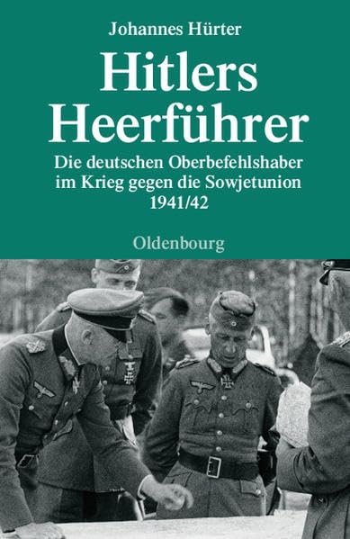 Hitlers Heerführer: Die deutschen Oberbefehlshaber im Krieg gegen die Sowjetunion 1941/42 (Quellen und Darstellungen zur Zeitgeschichte, Band 66) - Hürter, Johannes book