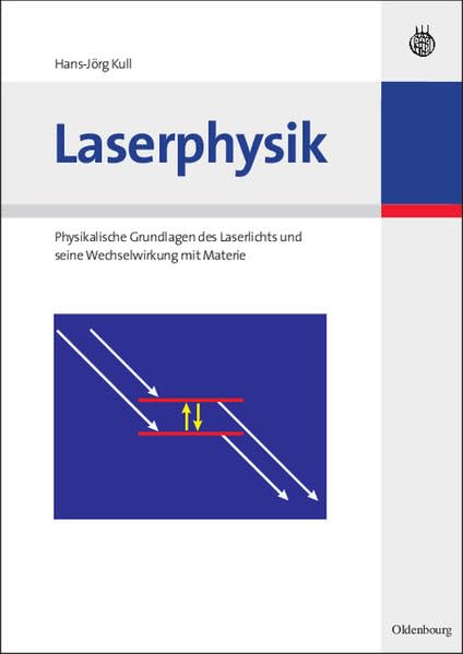 Laserphysik: Physikalische Grundlagen des Laserlichts und seine Wechselwirkung mit Materie Natural Sciences