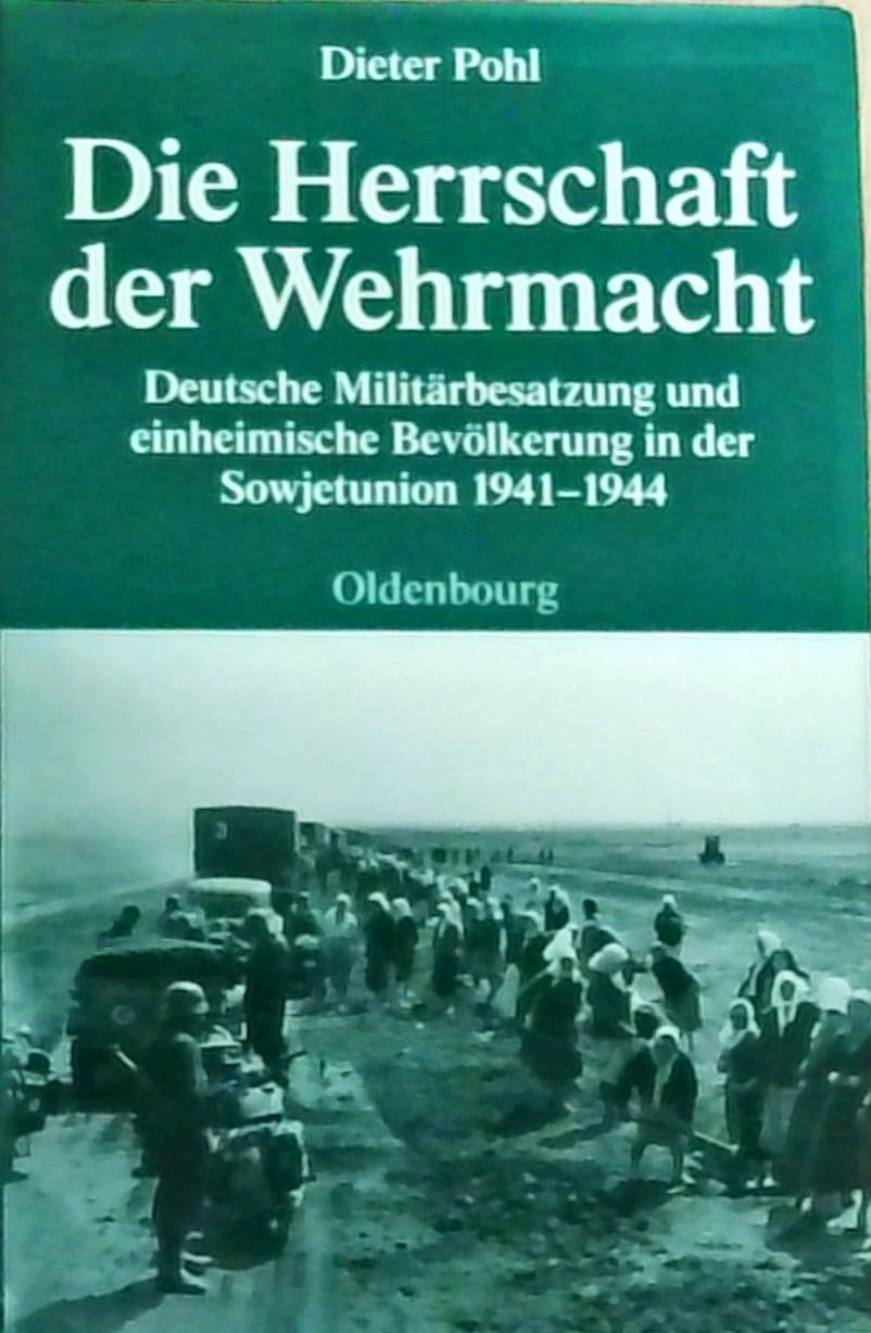 Die Herrschaft der Wehrmacht: Deutsche Militärbesatzung und einheimische Bevölkerung in der Sowjetunion 1941-1944 (Quellen und Darstellungen zur Zeitgeschichte) Politics & History