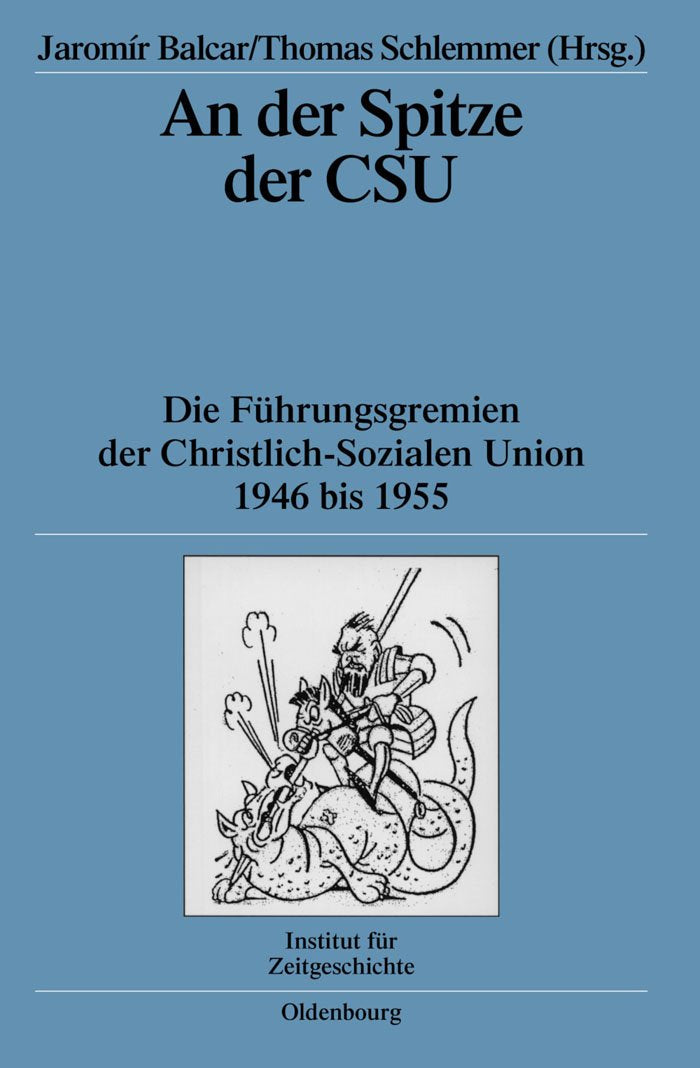 An der Spitze der CSU: Die Führungsgremien der Christlich-Sozialen Union 1946 bis 1955 (Quellen und Darstellungen zur Zeitgeschichte, 68, Band 68) German history