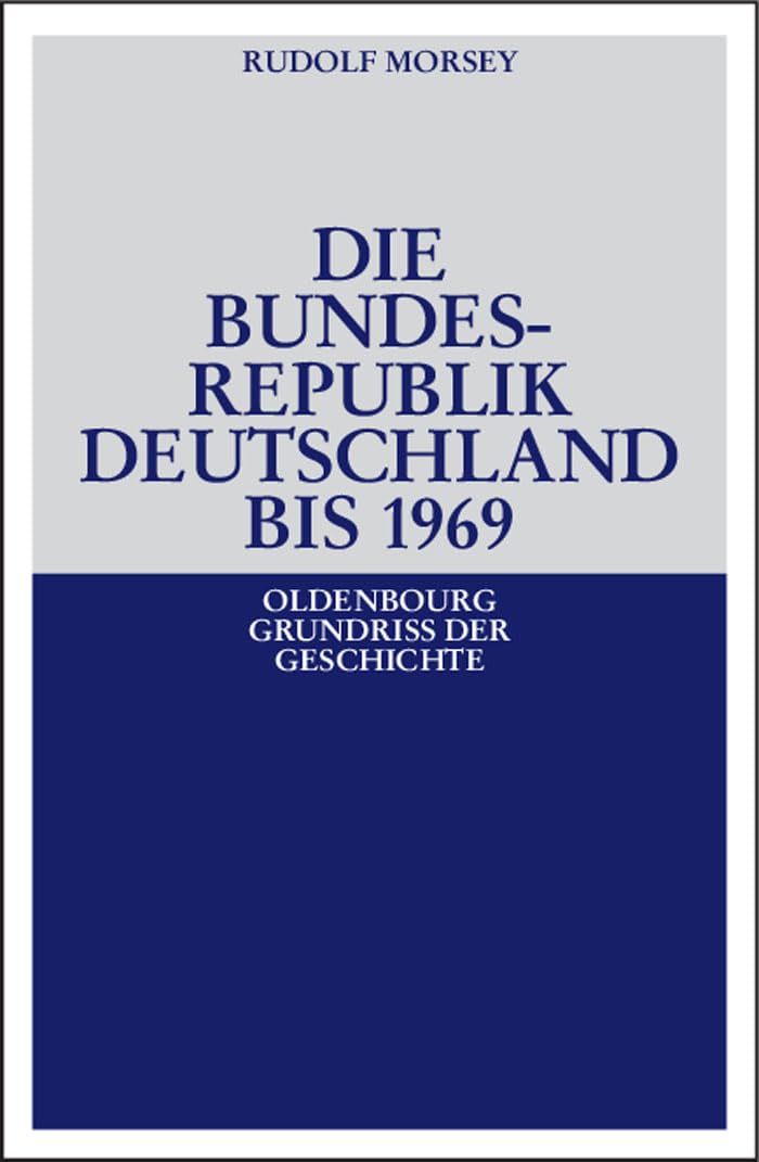 Die Bundesrepublik Deutschland: Entstehung und Entwicklung bis 1969 (Oldenbourg Grundriss der Geschichte, 19, Band 19) Politics & History