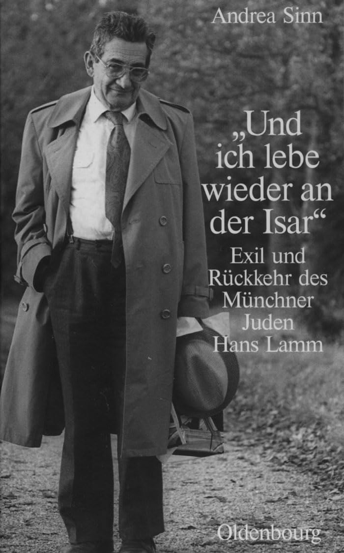 "Und ich lebe wieder an der Isar": Exil und Rückkehr des Münchner Juden Hans Lamm (Studien zur Jüdischen Geschichte und Kultur in Bayern) German history