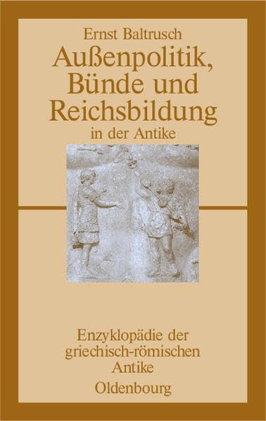 Außenpolitik, Bünde und Reichsbildung in der Antike (Enzyklopadie Der Griechisch-Romischen Antike, Band 7) (Enzyklopädie der griechisch-römischen Antike) Politics & History
