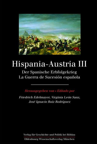 Hispania - Austria III: Der Spanische Erbfolgekrieg/La Guerra de Sucesión española (Studien zur Geschichte und Kultur der Iberischen und ... de los Países Ibéricos e Iberoamericanos) Politics & History