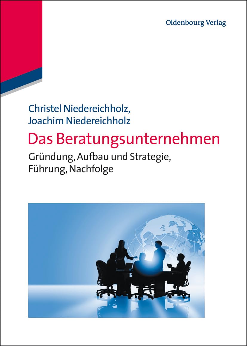 Das Beratungsunternehmen: Gründung, Aufbau und Strategie, Führung, Nachfolge (Edition Consulting) Law