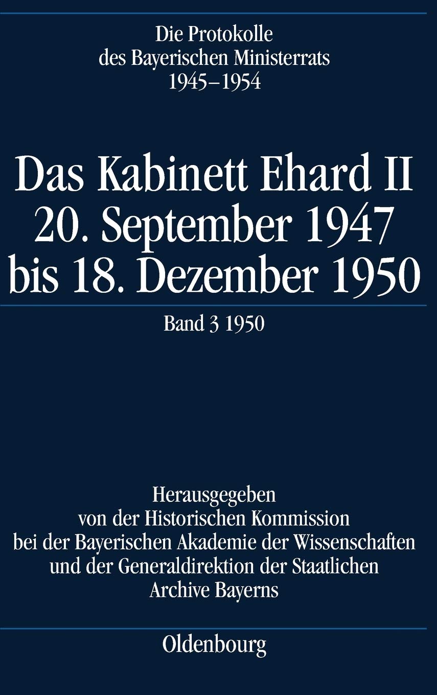 Das Kabinett Ehard II: 20. September 1947 bis 18. Dezember 1950. Band 3: 1950 (5.1.1950-18.12.1950) (Die Protokolle des Bayerischen Ministerrats 1945-1954, Band 3) Politics & History
