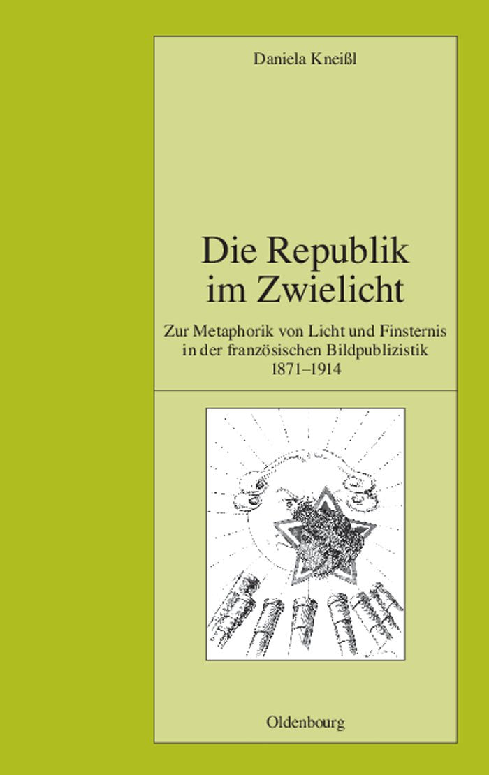 Die Republik Im Zwielicht: Zur Metaphorik Von Licht Und Finsternis in Der Französischen Bildpublizistik 1871-1914 book