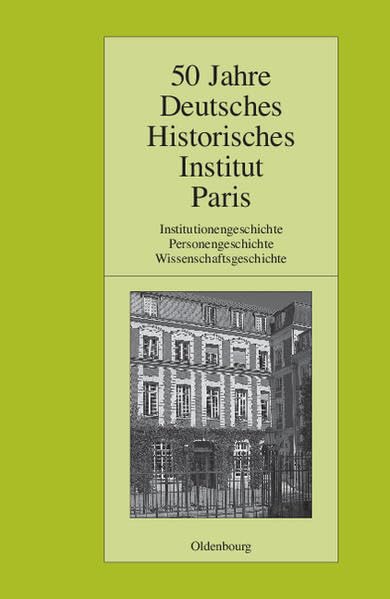 50 Jahre Deutsches Historisches Institut Paris: Institutionengeschichte. Personengeschichte. Wissenschaftsgeschichte (Pariser Historische Studien) Business & Technology