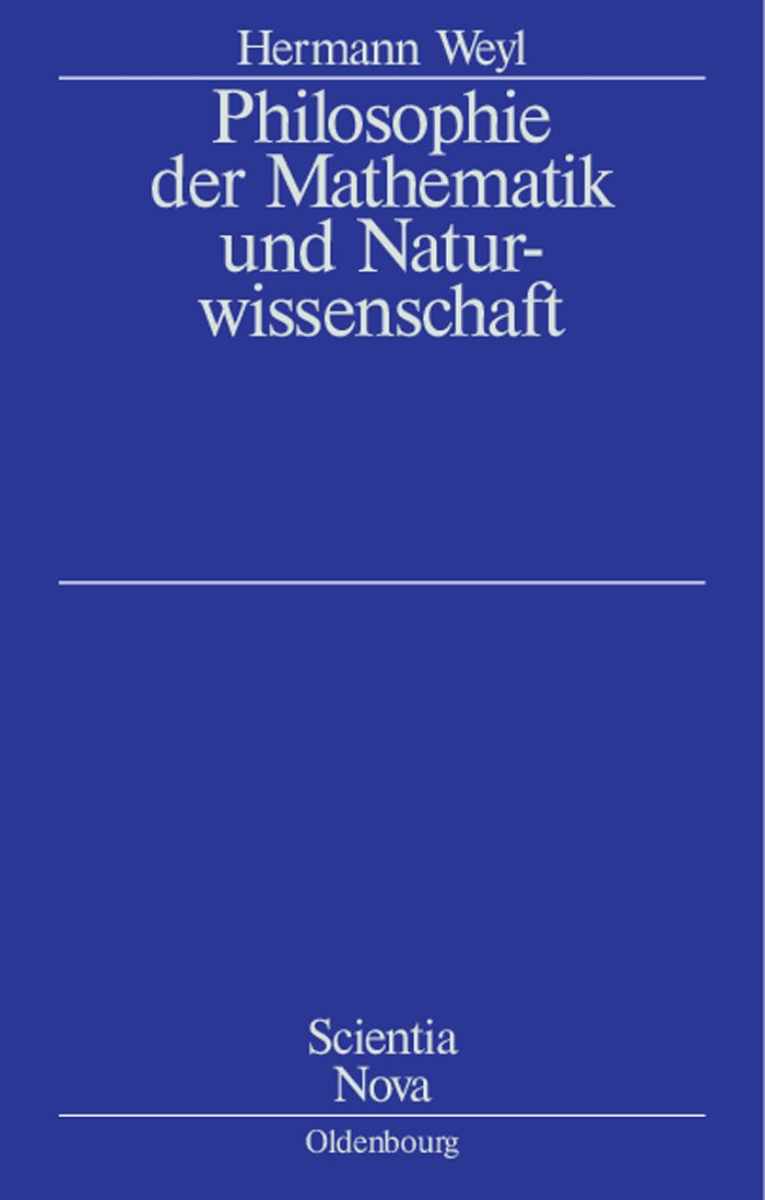 Philosophie der Mathematik und Naturwissenschaft: Nach der 2. Auflage des amerikanischen Werkes übersetzt und bearbeitet von Gottlob Kirschmer (Scientia Nova) Philosophy
