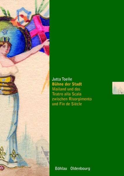 Bühne der Stadt: Mailand und das Teatro alla Scala zwischen Risorgimento und Fin de Siècle (Musikkultur europäischer Metropolen) Philosophy