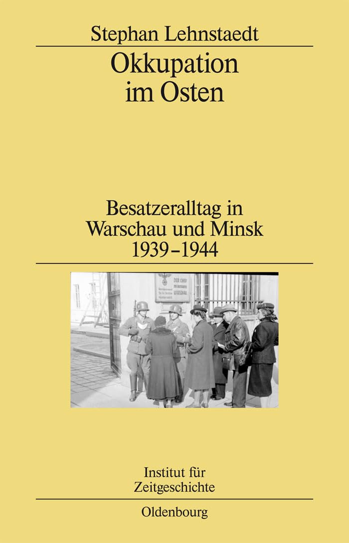Okkupation im Osten: Besatzeralltag in Warschau und Minsk 1939-1944 (Studien zur Zeitgeschichte, 82, Band 82) German history