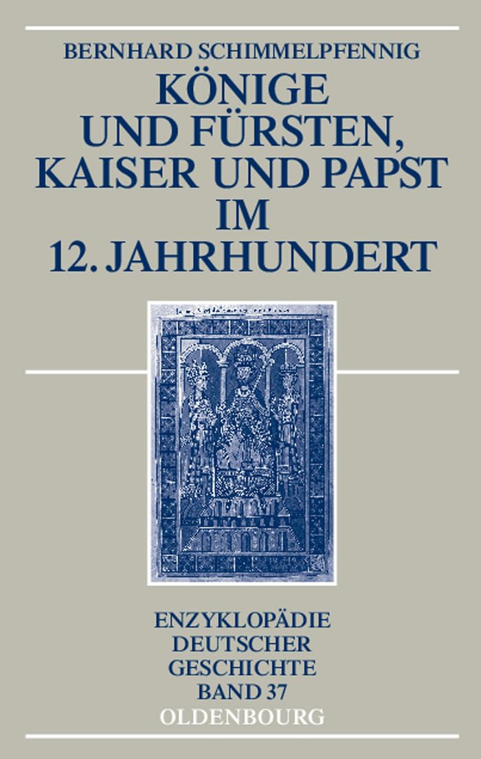 Könige und Fürsten, Kaiser und Papst im 12. Jahrhundert (Enzyklopädie deutscher Geschichte, 37, Band 37) German history