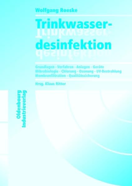 Trinkwasserdesinfektion: Grundlagen Verfahren Anlagen Geräte Mikrobiologie Chlorung Ozonung UV-Bestrahlung Membranfiltration Qualitätssicherung Business & Technology