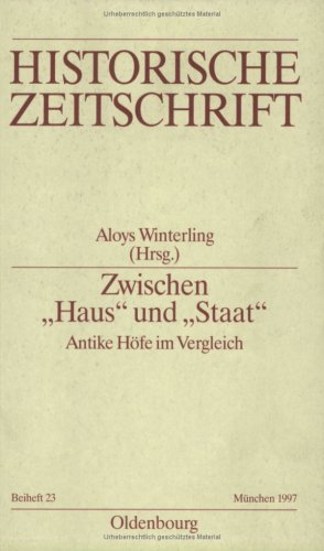 Zwischen "Haus" und "Staat" - Antike Höfe im Vergleich (Historische Zeitschrift / Beihefte, N.F. 23, Band 23) Politics & History