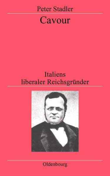 Cavour: Italiens liberaler Reichsgründer (Historische Zeitschrift / Beihefte) Politics & History