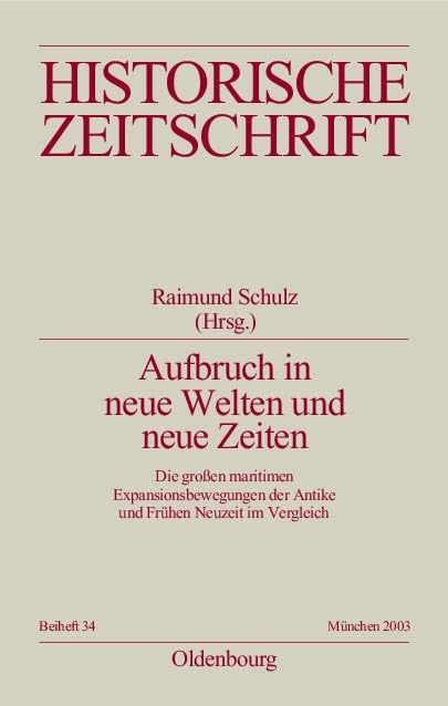 Aufbruch in neue Welten und neue Zeiten: Die großen maritimen Expansionsbewegungen der Antike und Frühen Neuzeit im Vergleich (Historische Zeitschrift / Beihefte, N.F. 34, Band 34) Politics & History