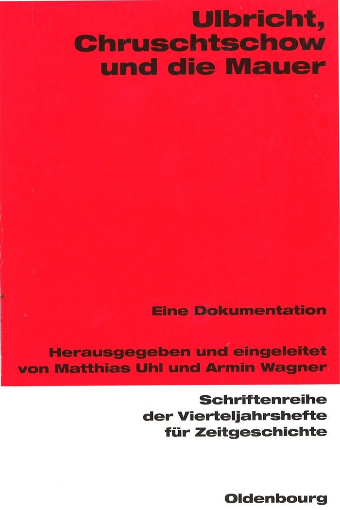 Ulbricht, Chruschtschow und die Mauer: Eine Dokumentation (Schriftenreihe der Vierteljahrshefte für Zeitgeschichte, 86, Band 86) German history