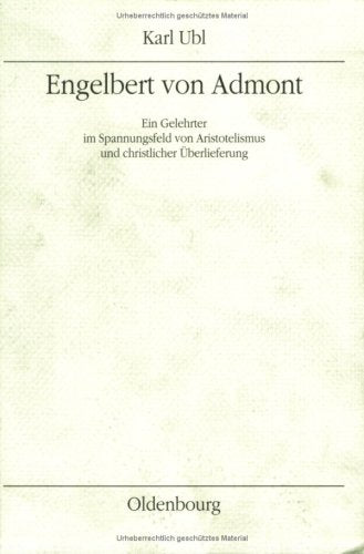 Engelbert von Admont: Ein Gelehrter im Spannungsfeld von Aristotelismus und christlicher Überlieferung (Mitteilungen des Instituts für Österreichische Geschichtsforschung: MIÖG Ergänzungsband) Politics & History