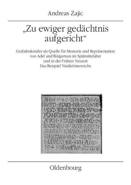 "Zu ewiger gedächtnis aufgericht": Grabdenkmäler als Quelle für Memoria und Repräsentation von Adel und Bürgertum im Spätmittelalter und in der Frühen ... Geschichtsforschung: MIÖG Ergänzungsband) Memories