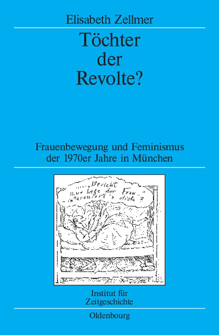 Töchter der Revolte?: Frauenbewegung und Feminismus der 1970er Jahre in München (Quellen und Darstellungen zur Zeitgeschichte, 85, Band 85) Books