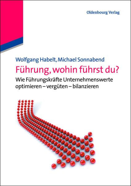 Führung, wohin führst du?: Wie Führungskräfte Unternehmenswerte optimieren - vergüten - bilanzieren Law