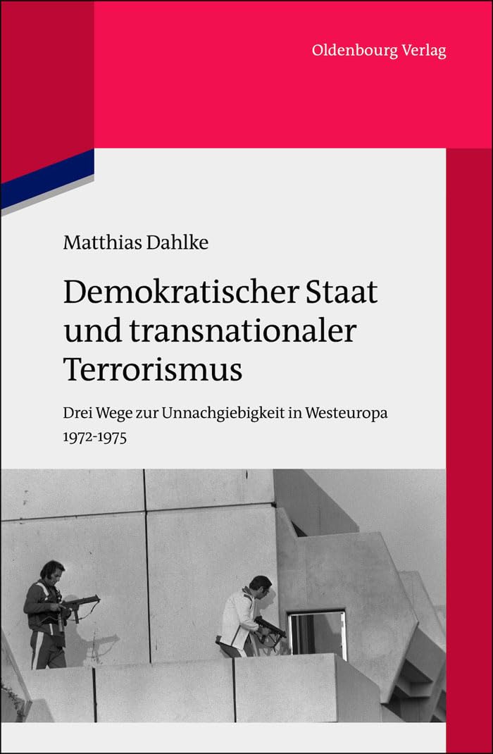 Demokratischer Staat und transnationaler Terrorismus: Drei Wege zur Unnachgiebigkeit in Westeuropa 1972-1975 (Quellen und Darstellungen zur Zeitgeschichte, 90, Band 90) Business, Finance & Career