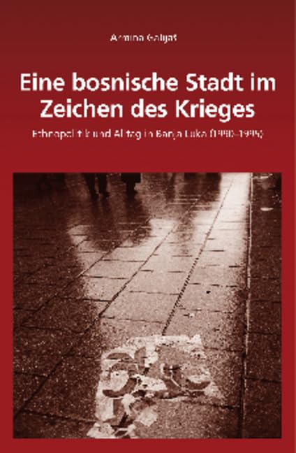 Eine bosnische Stadt im Zeichen des Krieges: Ethnopolitik und Alltag in Banja Luka (1990 - 1995) (Südosteuropäische Arbeiten, 142, Band 142) Social Sciences