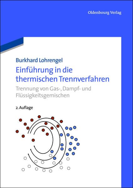 Einführung in die thermischen Trennverfahren: Trennung von Gas, Dampf und Flüssigkeitsgemischen: Trennung von Gas-, Dampf- und Flüssigkeitsgemischen (De Gruyter Studium) Business & Technology