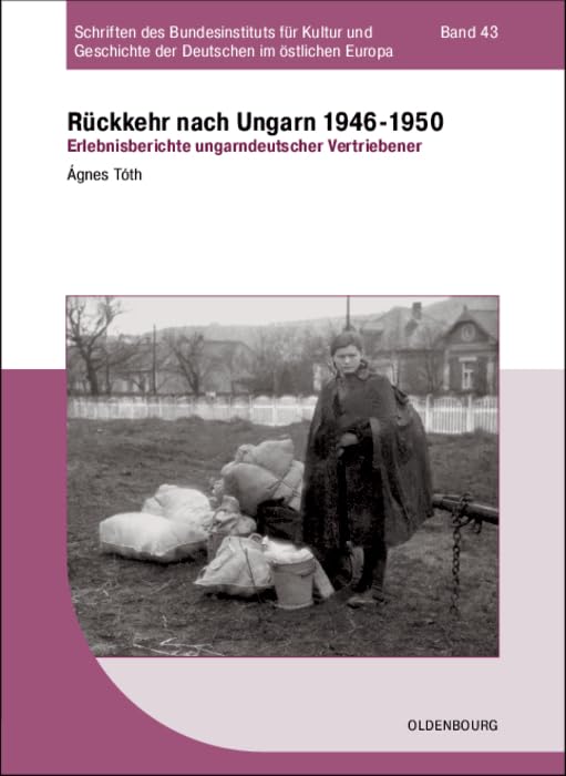 Rückkehr nach Ungarn 1946-1950: Erlebnisberichte ungarndeutscher Vertriebener (Schriften des Bundesinstituts für Kultur und Geschichte der Deutschen im östlichen Europa, 43, Band 43) Books