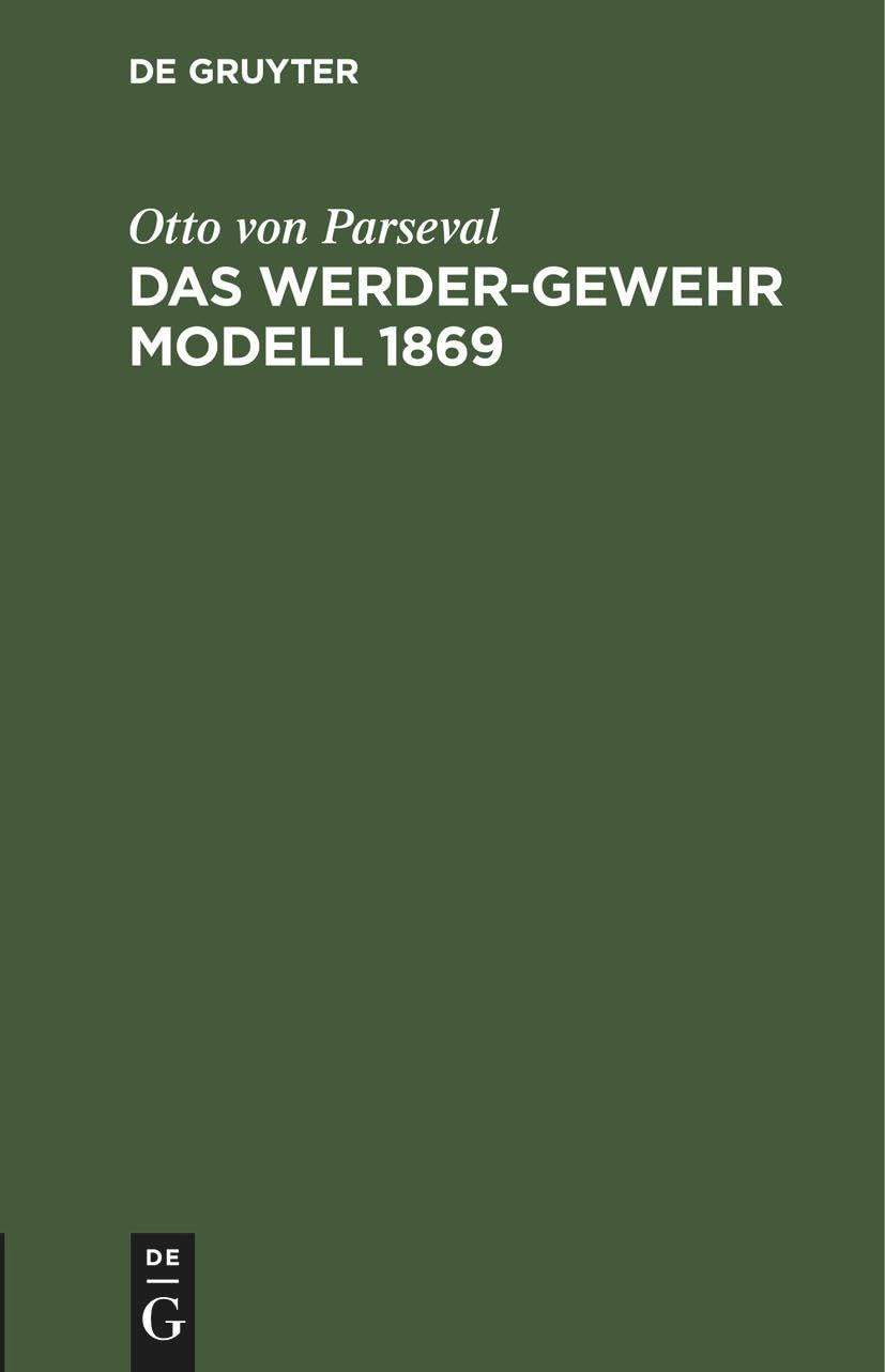 Das Werder-Gewehr Modell 1869: Die Patrone. Anhang zur dritten Auflage des Leitfadens für den bayerischen Infanteristen Social Sciences