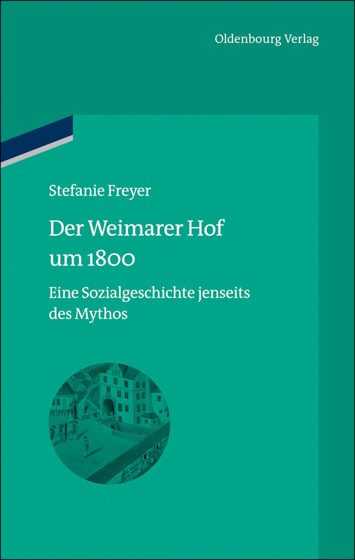 Der Weimarer Hof um 1800: Eine Sozialgeschichte jenseits des Mythos (bibliothek altes Reich, 13, Band 13) General education