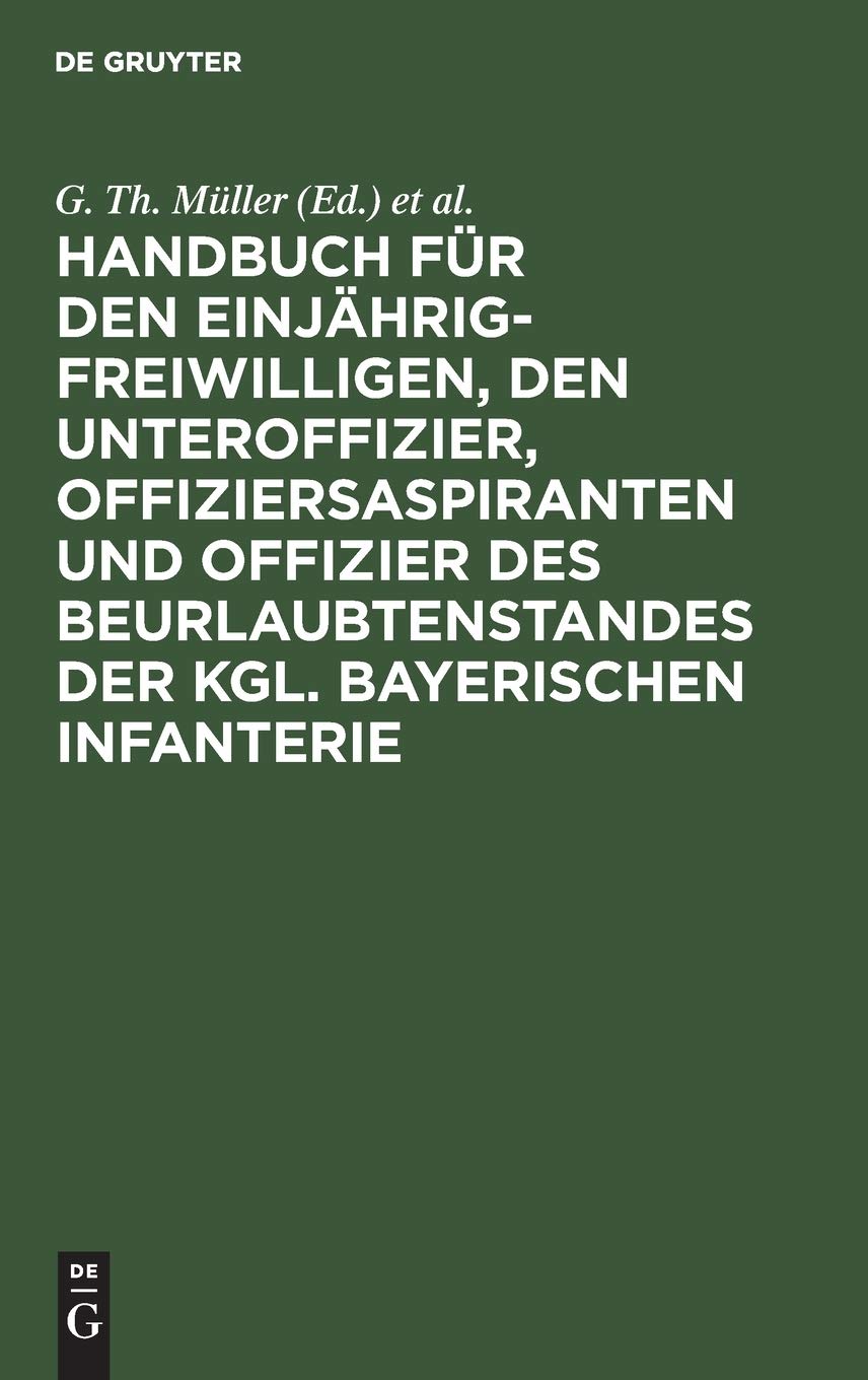 Handbuch für den Einjährig-Freiwilligen, den Unteroffizier, Offiziersaspiranten und Offizier des Beurlaubtenstandes der kgl. bayerischen Infanterie Social Sciences