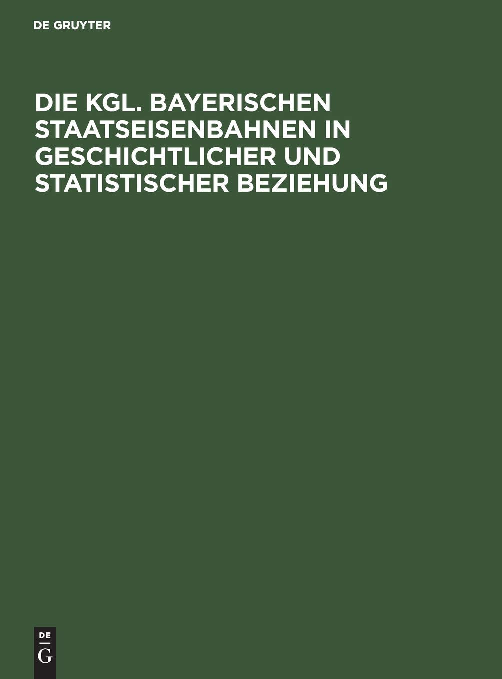 Die Kgl. Bayerischen Staatseisenbahnen in geschichtlicher und statistischer Beziehung: Gedenkschrift zum fünfzigsten Jahrestage der Inbetriebsetzung ... Nürnberg - Bamberg am 1. Oktober 1844 Business & Technology