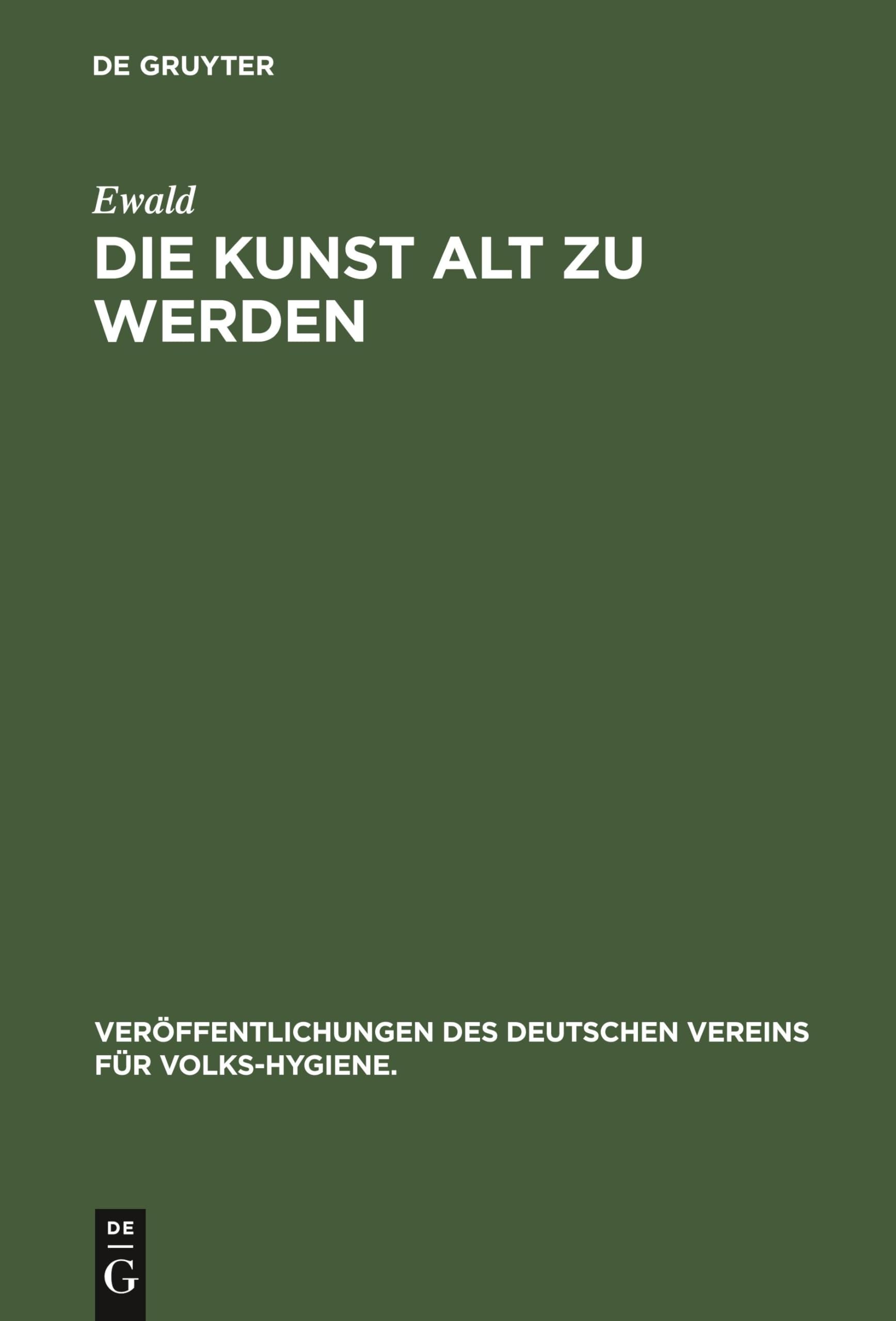 Die Kunst alt zu werden (Veröffentlichungen des Deutschen Vereins für Volks-Hygiene., 10, Band 10) Medicine