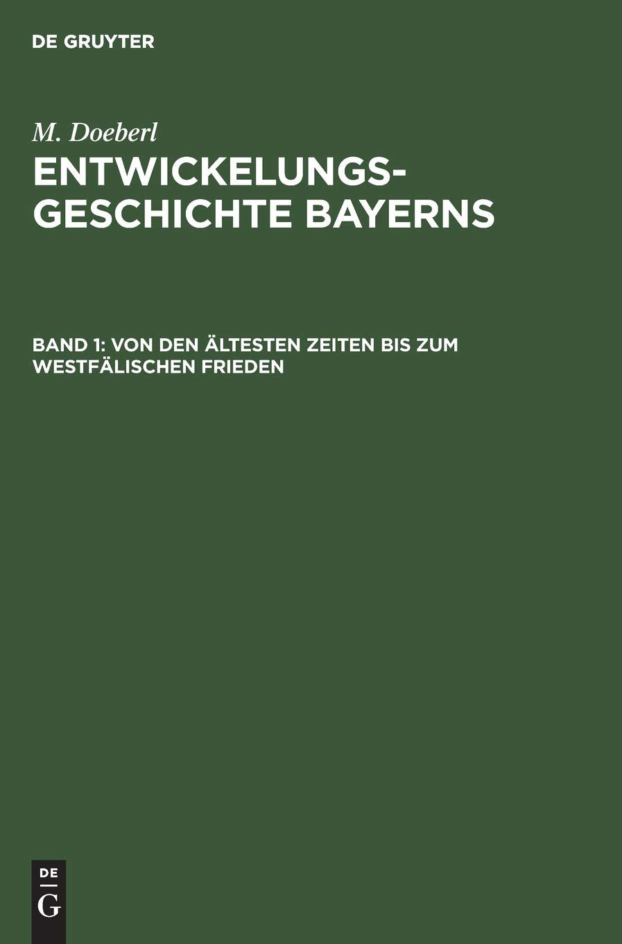 Von den ältesten Zeiten bis zum Westfälischen Frieden (M. Doeberl: Entwickelungsgeschichte Bayerns) Politics & History