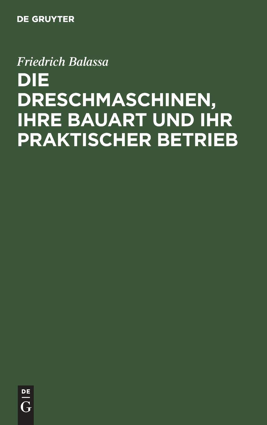 Die Dreschmaschinen, ihre Bauart und ihr praktischer Betrieb Business & Technology
