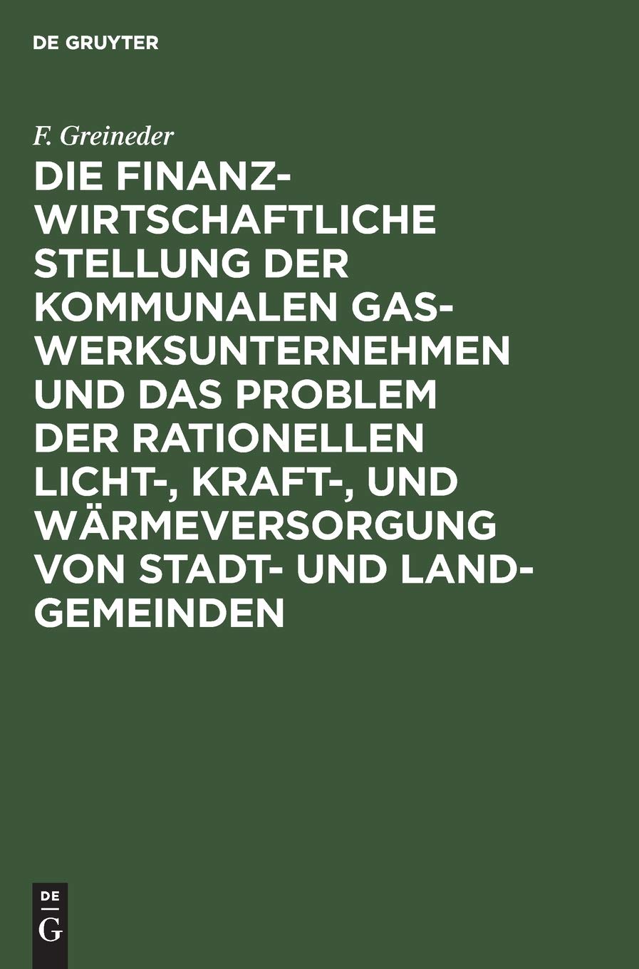 Die Finanzwirtschaftliche Stellung Der Kommunalen Gaswerksunternehmen Und Das Problem Der Rationellen Licht, Kraft, Und Wärmeversorgung Von Stadt Und Land-gemeinden book