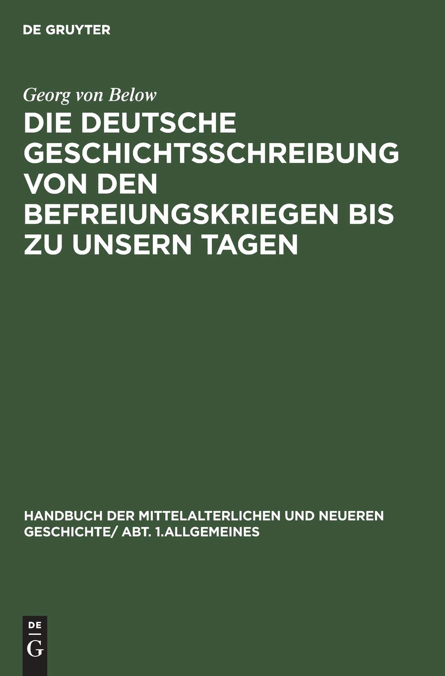 Die deutsche Geschichtsschreibung von den Befreiungskriegen bis zu unsern Tagen: Geschichtsschreibung und Geschichtsauffassung (Handbuch der mittelalterlichen und neueren Geschichte. Allgemeines) Politics & History