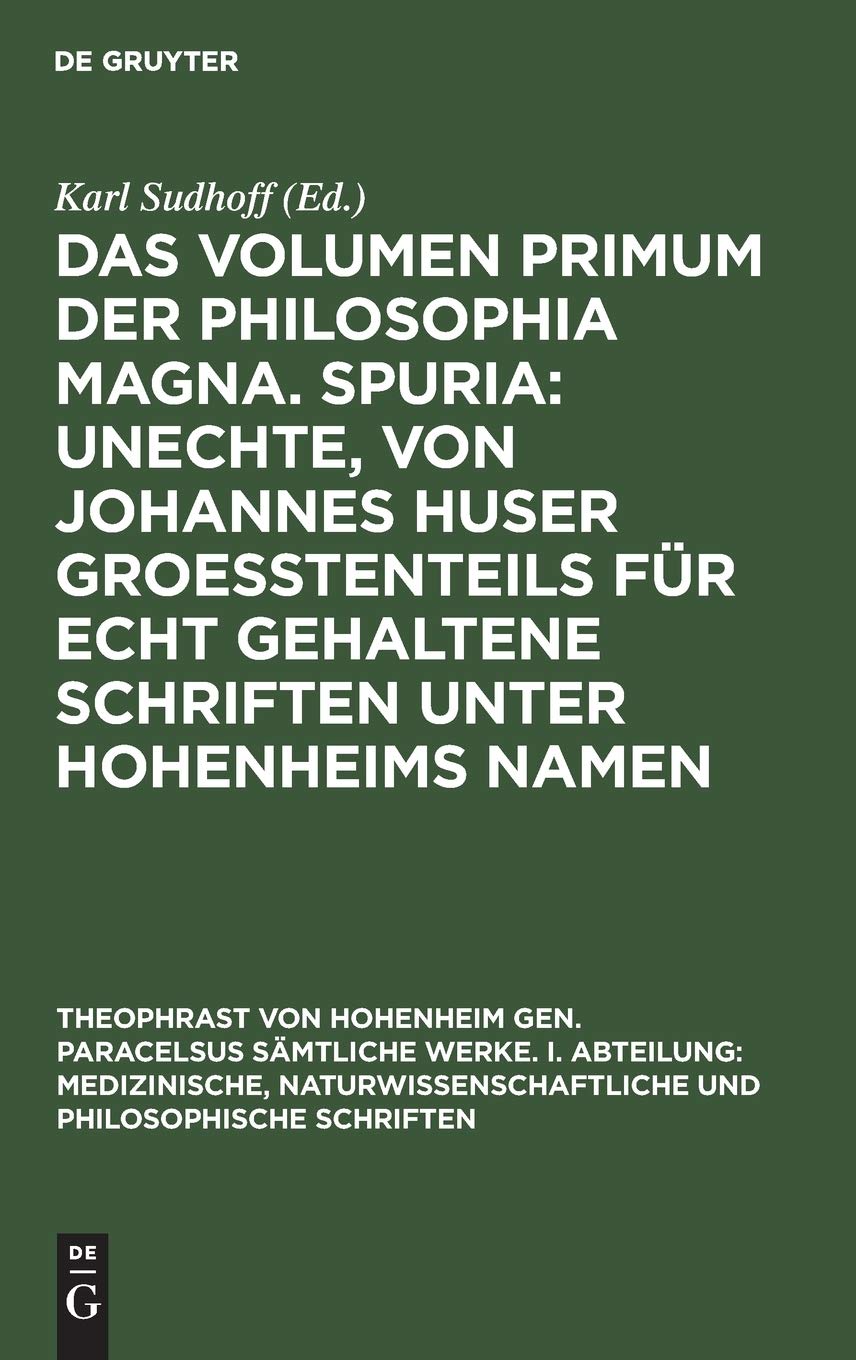 Das Volumen primum der Philosophia magna. Spuria: Unechte, von Johannes Huser groeßtenteils für echt gehaltene Schriften unter Hohenheims Namen Philosophy