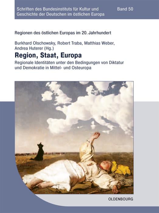 Region, Staat, Europa: Regionale Identitäten unter den Bedingungen von Diktatur und Demokratie in Mittel- und Osteuropa (Schriften des Bundesinstituts ... Deutschen im östlichen Europa, 50, Band 50) Social Sciences