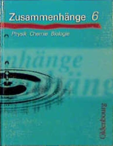 Zusammenhänge - Physik, Chemie, Biologie, Bd.6, 6. Jahrgangsstufe: Physik, Chemie, Biologie - Ausgabe B (Zusammenhänge: Physik, Chemie, Biologie - Ausgabe B) Learning & Reference