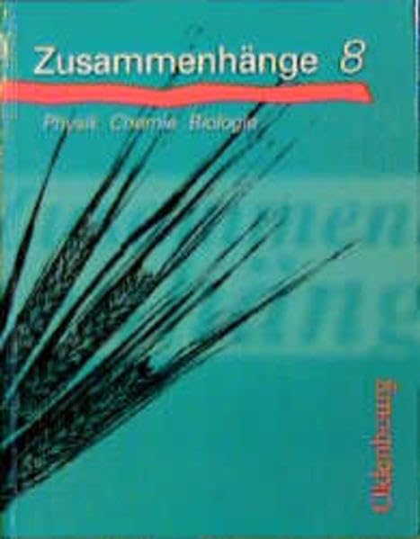Zusammenhänge - Physik, Chemie, Biologie, Bd.8, 8. Jahrgangstufe: Physik, Chemie, Biologie - Ausgabe B (Zusammenhänge: Physik, Chemie, Biologie - Ausgabe B) Learning & Reference
