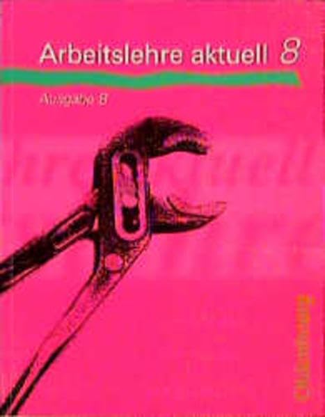 Arbeitslehre aktuell - Ausgabe B / Zum neuen Lehrplan 1997/98 für Hauptschulen in Bayern: Arbeitslehre aktuell, Ausgabe B, 8. Jahrgangsstufe Learning & Reference